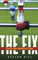 The Fix: Soccer and Organized Crime by Declan Hill